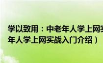 学以致用：中老年人学上网实战入门（关于学以致用：中老年人学上网实战入门介绍）