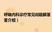 呼吸内科诊疗常见问题解答（关于呼吸内科诊疗常见问题解答介绍）