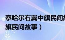 察哈尔右翼中旗民间故事（关于察哈尔右翼中旗民间故事）