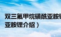 双三氟甲烷磺酰亚胺锂（关于双三氟甲烷磺酰亚胺锂介绍）