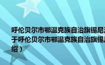 呼伦贝尔市鄂温克族自治旗锡尼河布里亚特蒙古族文化生态保护区（关于呼伦贝尔市鄂温克族自治旗锡尼河布里亚特蒙古族文化生态保护区介绍）