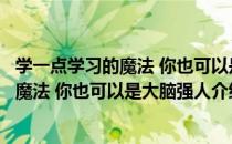 学一点学习的魔法 你也可以是大脑强人（关于学一点学习的魔法 你也可以是大脑强人介绍）