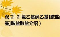 双[2- 2-氯乙基砜乙基]胺盐酸盐（关于双[2- 2-氯乙基砜乙基]胺盐酸盐介绍）