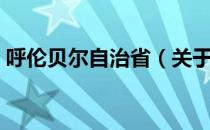 呼伦贝尔自治省（关于呼伦贝尔自治省介绍）