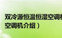 双冷源恒温恒湿空调机（关于双冷源恒温恒湿空调机介绍）