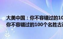 大美中国：你不容错过的100个名胜古迹（关于大美中国：你不容错过的100个名胜古迹简介）