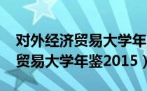 对外经济贸易大学年鉴2015（关于对外经济贸易大学年鉴2015）