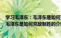 学习毛泽东：毛泽东是如何克敌制胜的（关于学习毛泽东：毛泽东是如何克敌制胜的介绍）