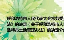 呼和浩特市人民代表大会常务委员会关于修改《呼和浩特市土地管理办法》的决定（关于呼和浩特市人民代表大会常务委员会关于修改《呼和浩特市土地管理办法》的决定介绍）