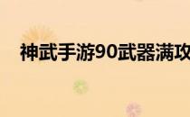 神武手游90武器满攻（神武90武器满攻）