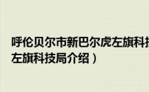 呼伦贝尔市新巴尔虎左旗科技局（关于呼伦贝尔市新巴尔虎左旗科技局介绍）