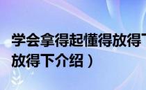 学会拿得起懂得放得下（关于学会拿得起懂得放得下介绍）