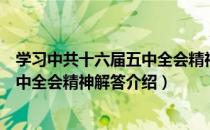 学习中共十六届五中全会精神解答（关于学习中共十六届五中全会精神解答介绍）