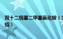 双十二烷基二甲基氯化铵（关于双十二烷基二甲基氯化铵介绍）