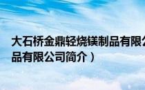 大石桥金鼎轻烧镁制品有限公司（关于大石桥金鼎轻烧镁制品有限公司简介）