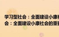 学习型社会：全面建设小康社会的重要特征（关于学习型社会：全面建设小康社会的重要特征介绍）