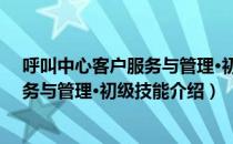 呼叫中心客户服务与管理·初级技能（关于呼叫中心客户服务与管理·初级技能介绍）