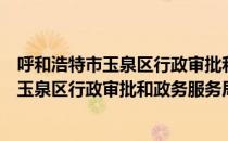 呼和浩特市玉泉区行政审批和政务服务局（关于呼和浩特市玉泉区行政审批和政务服务局介绍）