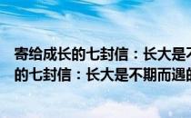 寄给成长的七封信：长大是不期而遇的温暖（关于寄给成长的七封信：长大是不期而遇的温暖）