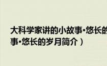 大科学家讲的小故事·悠长的岁月（关于大科学家讲的小故事·悠长的岁月简介）