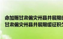 命加赈甘肃偏灾州县并展限缓征积欠因成是什（关于命加赈甘肃偏灾州县并展限缓征积欠因成是什介绍）