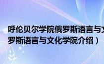 呼伦贝尔学院俄罗斯语言与文化学院（关于呼伦贝尔学院俄罗斯语言与文化学院介绍）