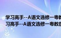 学习高手--A语文选修一粤教唐诗宋词元散曲选读（关于学习高手--A语文选修一粤教唐诗宋词元散曲选读介绍）