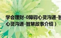 学会理财-0障碍心灵沟通-智慧故事（关于学会理财-0障碍心灵沟通-智慧故事介绍）