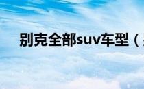 别克全部suv车型（别克全部SUV车型）