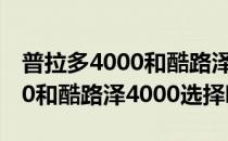 普拉多4000和酷路泽4000选谁（普拉多4000和酷路泽4000选择哪个）