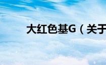 大红色基G（关于大红色基G简介）