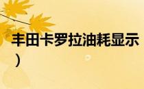 丰田卡罗拉油耗显示（丰田卡罗拉油耗几个点）