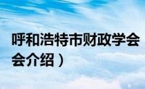 呼和浩特市财政学会（关于呼和浩特市财政学会介绍）