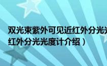 双光束紫外可见近红外分光光度计（关于双光束紫外可见近红外分光光度计介绍）