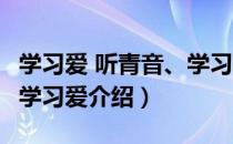 学习爱 听青音、学习爱（关于学习爱 听青音、学习爱介绍）