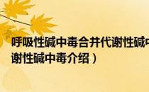 呼吸性碱中毒合并代谢性碱中毒（关于呼吸性碱中毒合并代谢性碱中毒介绍）