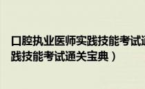 口腔执业医师实践技能考试通关宝典（关于口腔执业医师实践技能考试通关宝典）