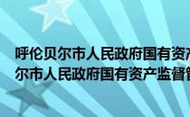 呼伦贝尔市人民政府国有资产监督管理委员会（关于呼伦贝尔市人民政府国有资产监督管理委员会介绍）