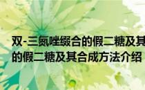 双-三氮唑缀合的假二糖及其合成方法（关于双-三氮唑缀合的假二糖及其合成方法介绍）