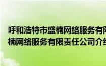 呼和浩特市盛楠网络服务有限责任公司（关于呼和浩特市盛楠网络服务有限责任公司介绍）