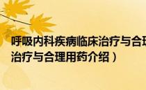 呼吸内科疾病临床治疗与合理用药（关于呼吸内科疾病临床治疗与合理用药介绍）