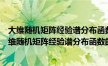 大维随机矩阵经验谱分布函数的收敛以及统计推断（关于大维随机矩阵经验谱分布函数的收敛以及统计推断简介）