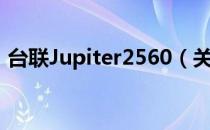 台联Jupiter2560（关于台联Jupiter2560）