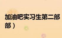 加油吧实习生第二部（关于加油吧实习生第二部）