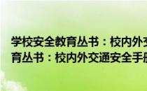 学校安全教育丛书：校内外交通安全手册（关于学校安全教育丛书：校内外交通安全手册介绍）