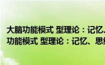 大脑功能模式 型理论：记忆、思维和意识的秘密（关于大脑功能模式 型理论：记忆、思维和意识的秘密简介）