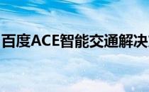 百度ACE智能交通解决方案覆盖范围持续提升