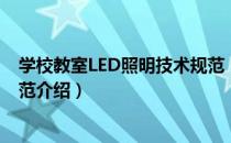 学校教室LED照明技术规范（关于学校教室LED照明技术规范介绍）