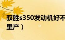 驭胜s350发动机好不好（驭胜s350发动机哪里产）