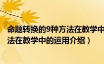 命题转换的9种方法在教学中的运用（关于命题转换的9种方法在教学中的运用介绍）